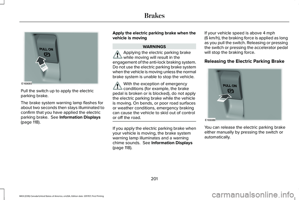LINCOLN MKX 2018 Owners Manual Pull the switch up to apply the electricparking brake.
The brake system warning lamp flashes forabout two seconds then stays illuminated toconfirm that you have applied the electricparking brake. See LINCOLN MKX 2018 Owners Manual Pull the switch up to apply the electricparking brake.
The brake system warning lamp flashes forabout two seconds then stays illuminated toconfirm that you have applied the electricparking brake. See
