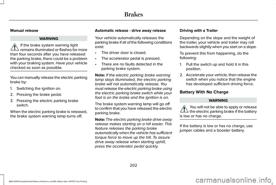 LINCOLN MKX 2018 Owners Manual Manual release
WARNING
If the brake system warning lightremains illuminated or flashes for morethan four seconds after you have releasedthe parking brake, there could be a problemwith your braking sys LINCOLN MKX 2018 Owners Manual Manual release
WARNING
If the brake system warning lightremains illuminated or flashes for morethan four seconds after you have releasedthe parking brake, there could be a problemwith your braking sys