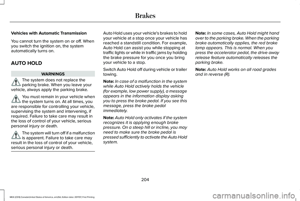 LINCOLN MKX 2018 Owners Manual Vehicles with Automatic Transmission
You cannot turn the system on or off. Whenyou switch the ignition on, the systemautomatically turns on.
AUTO HOLD
WARNINGS
The system does not replace theparking b LINCOLN MKX 2018 Owners Manual Vehicles with Automatic Transmission
You cannot turn the system on or off. Whenyou switch the ignition on, the systemautomatically turns on.
AUTO HOLD
WARNINGS
The system does not replace theparking b