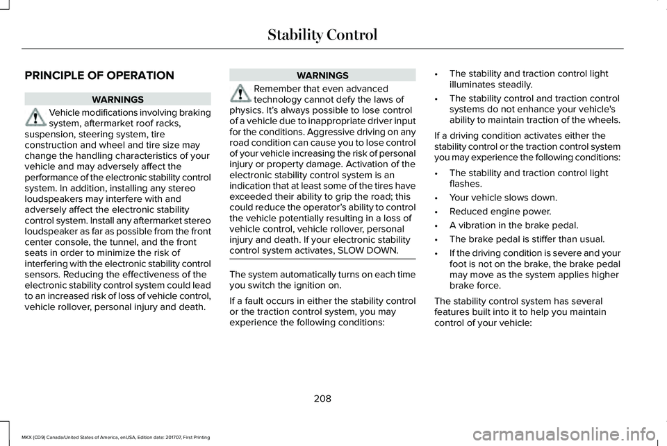 LINCOLN MKX 2018 Owners Manual PRINCIPLE OF OPERATION
WARNINGS
Vehicle modifications involving brakingsystem, aftermarket roof racks,suspension, steering system, tireconstruction and wheel and tire size maychange the handling chara LINCOLN MKX 2018 Owners Manual PRINCIPLE OF OPERATION
WARNINGS
Vehicle modifications involving brakingsystem, aftermarket roof racks,suspension, steering system, tireconstruction and wheel and tire size maychange the handling chara