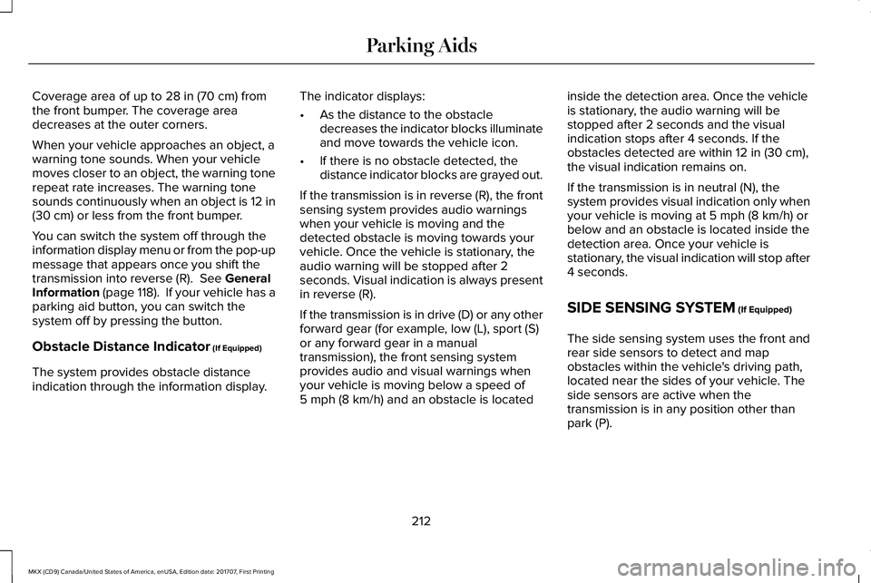 LINCOLN MKX 2018 Owners Manual Coverage area of up to 28 in (70 cm) fromthe front bumper. The coverage areadecreases at the outer corners.
When your vehicle approaches an object, awarning tone sounds. When your vehiclemoves closer LINCOLN MKX 2018 Owners Manual Coverage area of up to 28 in (70 cm) fromthe front bumper. The coverage areadecreases at the outer corners.
When your vehicle approaches an object, awarning tone sounds. When your vehiclemoves closer