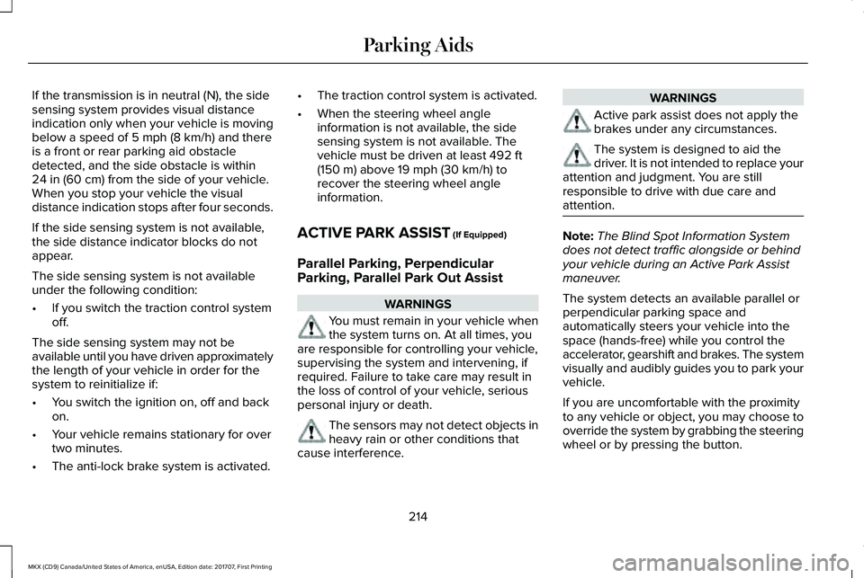 LINCOLN MKX 2018 Owners Manual If the transmission is in neutral (N), the sidesensing system provides visual distanceindication only when your vehicle is movingbelow a speed of 5 mph (8 km/h) and thereis a front or rear parking aid LINCOLN MKX 2018 Owners Manual If the transmission is in neutral (N), the sidesensing system provides visual distanceindication only when your vehicle is movingbelow a speed of 5 mph (8 km/h) and thereis a front or rear parking aid
