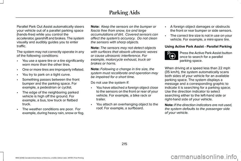 LINCOLN MKX 2018 Owners Manual Parallel Park Out Assist automatically steersyour vehicle out of a parallel parking space(hands-free) while you control theaccelerator, gearshift and brakes. The systemvisually and audibly guides you LINCOLN MKX 2018 Owners Manual Parallel Park Out Assist automatically steersyour vehicle out of a parallel parking space(hands-free) while you control theaccelerator, gearshift and brakes. The systemvisually and audibly guides you