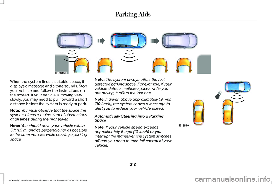 LINCOLN MKX 2018 Owners Manual When the system finds a suitable space, itdisplays a message and a tone sounds. Stopyour vehicle and follow the instructions onthe screen. If your vehicle is moving veryslowly, you may need to pull fo LINCOLN MKX 2018 Owners Manual When the system finds a suitable space, itdisplays a message and a tone sounds. Stopyour vehicle and follow the instructions onthe screen. If your vehicle is moving veryslowly, you may need to pull fo
