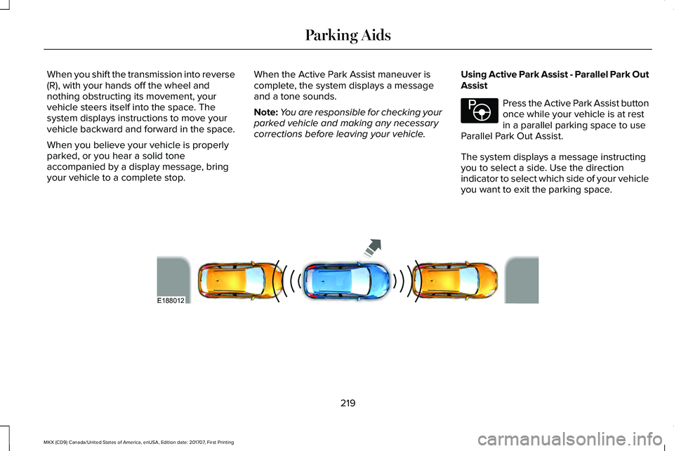LINCOLN MKX 2018 Owners Manual When you shift the transmission into reverse(R), with your hands off the wheel andnothing obstructing its movement, yourvehicle steers itself into the space. Thesystem displays instructions to move yo LINCOLN MKX 2018 Owners Manual When you shift the transmission into reverse(R), with your hands off the wheel andnothing obstructing its movement, yourvehicle steers itself into the space. Thesystem displays instructions to move yo