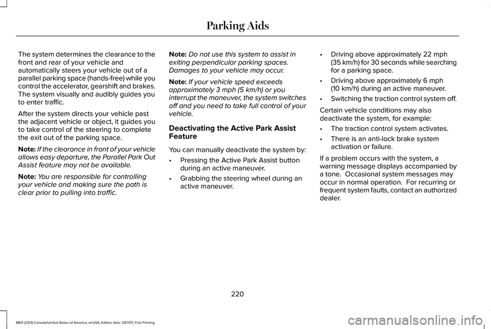 LINCOLN MKX 2018 Owners Manual The system determines the clearance to thefront and rear of your vehicle andautomatically steers your vehicle out of aparallel parking space (hands-free) while youcontrol the accelerator, gearshift an LINCOLN MKX 2018 Owners Manual The system determines the clearance to thefront and rear of your vehicle andautomatically steers your vehicle out of aparallel parking space (hands-free) while youcontrol the accelerator, gearshift an