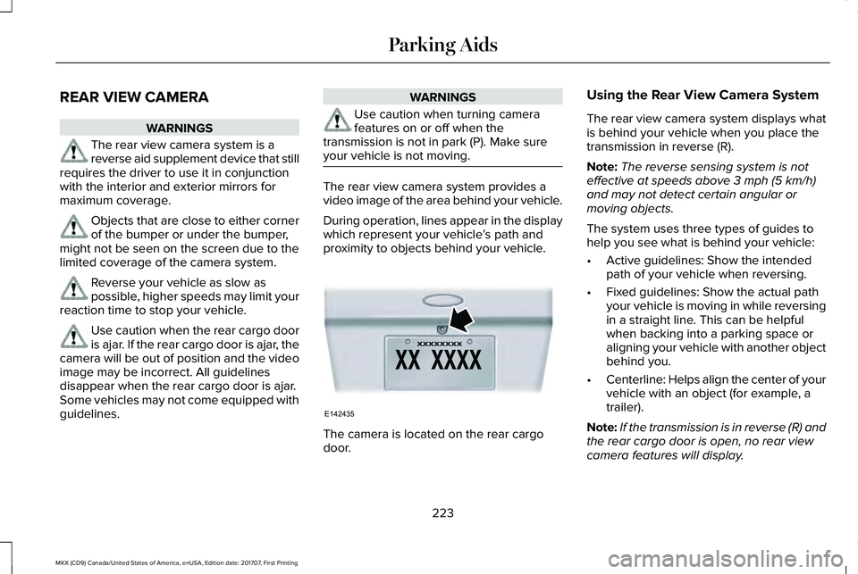 LINCOLN MKX 2018 Owners Manual REAR VIEW CAMERA
WARNINGS
The rear view camera system is areverse aid supplement device that stillrequires the driver to use it in conjunctionwith the interior and exterior mirrors formaximum coverage LINCOLN MKX 2018 Owners Manual REAR VIEW CAMERA
WARNINGS
The rear view camera system is areverse aid supplement device that stillrequires the driver to use it in conjunctionwith the interior and exterior mirrors formaximum coverage