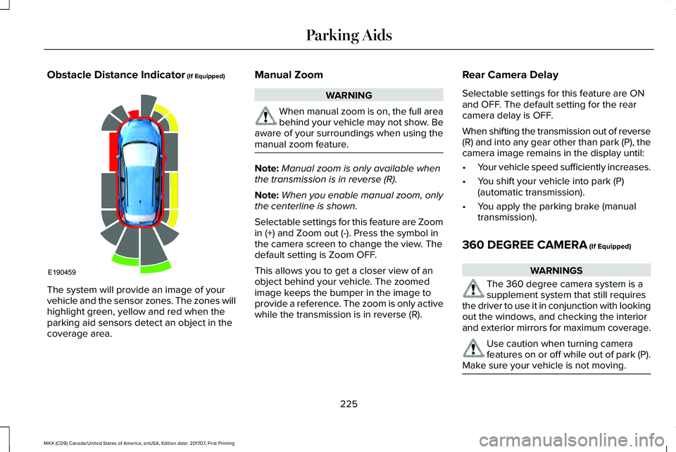 LINCOLN MKX 2018 Owners Manual Obstacle Distance Indicator (If Equipped)
The system will provide an image of yourvehicle and the sensor zones. The zones willhighlight green, yellow and red when theparking aid sensors detect an obje LINCOLN MKX 2018 Owners Manual Obstacle Distance Indicator (If Equipped)
The system will provide an image of yourvehicle and the sensor zones. The zones willhighlight green, yellow and red when theparking aid sensors detect an obje