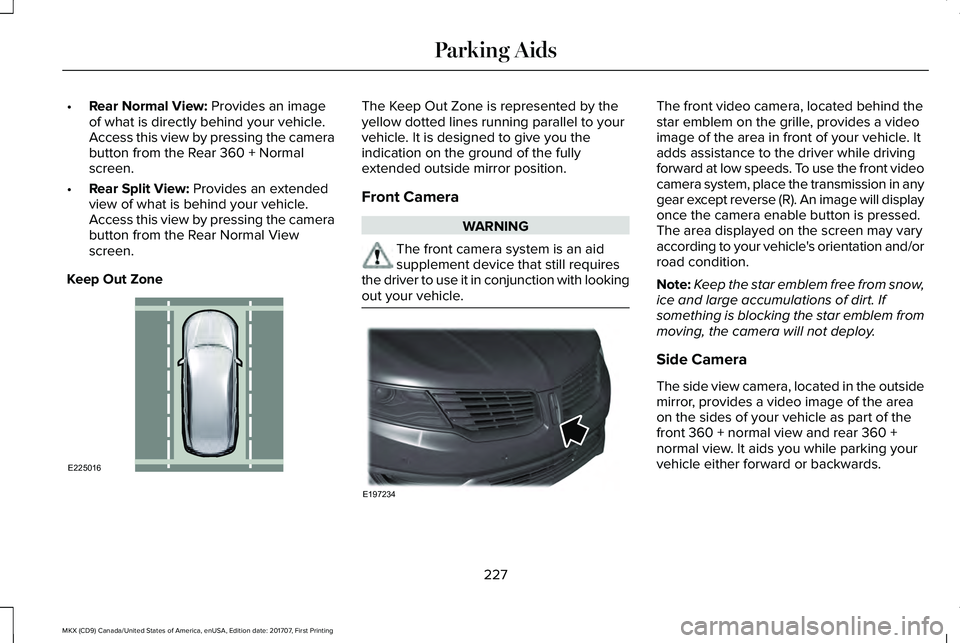 LINCOLN MKX 2018 Owners Manual •Rear Normal View: Provides an imageof what is directly behind your vehicle.Access this view by pressing the camerabutton from the Rear 360 + Normalscreen.
•Rear Split View: Provides an extendedvi LINCOLN MKX 2018 Owners Manual •Rear Normal View: Provides an imageof what is directly behind your vehicle.Access this view by pressing the camerabutton from the Rear 360 + Normalscreen.
•Rear Split View: Provides an extendedvi