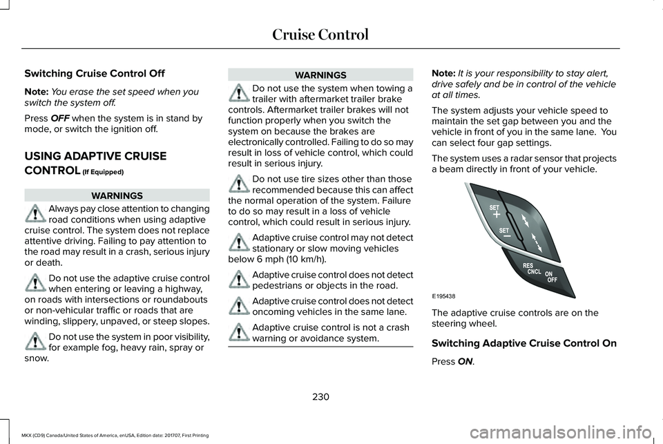 LINCOLN MKX 2018 Owners Manual Switching Cruise Control Off
Note:You erase the set speed when youswitch the system off.
Press OFF when the system is in stand bymode, or switch the ignition off.
USING ADAPTIVE CRUISE
CONTROL (If Equ LINCOLN MKX 2018 Owners Manual Switching Cruise Control Off
Note:You erase the set speed when youswitch the system off.
Press OFF when the system is in stand bymode, or switch the ignition off.
USING ADAPTIVE CRUISE
CONTROL (If Equ