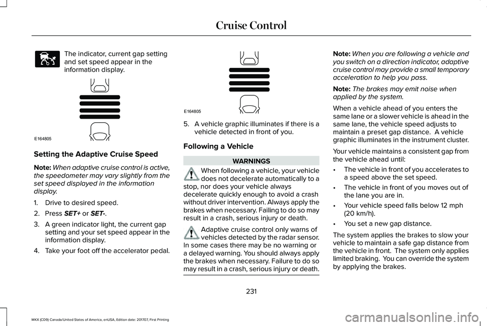 LINCOLN MKX 2018 Owners Manual The indicator, current gap settingand set speed appear in theinformation display.
Setting the Adaptive Cruise Speed
Note:When adaptive cruise control is active,the speedometer may vary slightly from t LINCOLN MKX 2018 Owners Manual The indicator, current gap settingand set speed appear in theinformation display.
Setting the Adaptive Cruise Speed
Note:When adaptive cruise control is active,the speedometer may vary slightly from t