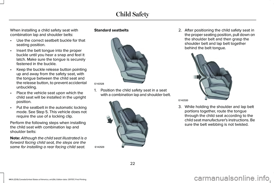 LINCOLN MKX 2018 Owners Manual When installing a child safety seat withcombination lap and shoulder belts:
•Use the correct seatbelt buckle for thatseating position.
•Insert the belt tongue into the properbuckle until you hear LINCOLN MKX 2018 Owners Manual When installing a child safety seat withcombination lap and shoulder belts:
•Use the correct seatbelt buckle for thatseating position.
•Insert the belt tongue into the properbuckle until you hear