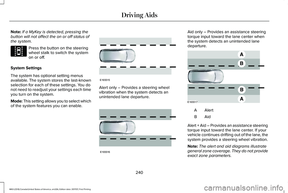 LINCOLN MKX 2018 Owners Manual Note:If a MyKey is detected, pressing thebutton will not affect the on or off status ofthe system.
Press the button on the steeringwheel stalk to switch the systemon or off.
System Settings
The system LINCOLN MKX 2018 Owners Manual Note:If a MyKey is detected, pressing thebutton will not affect the on or off status ofthe system.
Press the button on the steeringwheel stalk to switch the systemon or off.
System Settings
The system