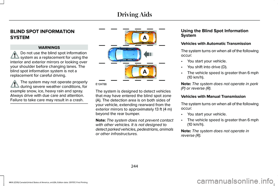 LINCOLN MKX 2018 Owners Manual BLIND SPOT INFORMATION
SYSTEM
WARNINGS
Do not use the blind spot informationsystem as a replacement for using theinterior and exterior mirrors or looking overyour shoulder before changing lanes. Thebl LINCOLN MKX 2018 Owners Manual BLIND SPOT INFORMATION
SYSTEM
WARNINGS
Do not use the blind spot informationsystem as a replacement for using theinterior and exterior mirrors or looking overyour shoulder before changing lanes. Thebl
