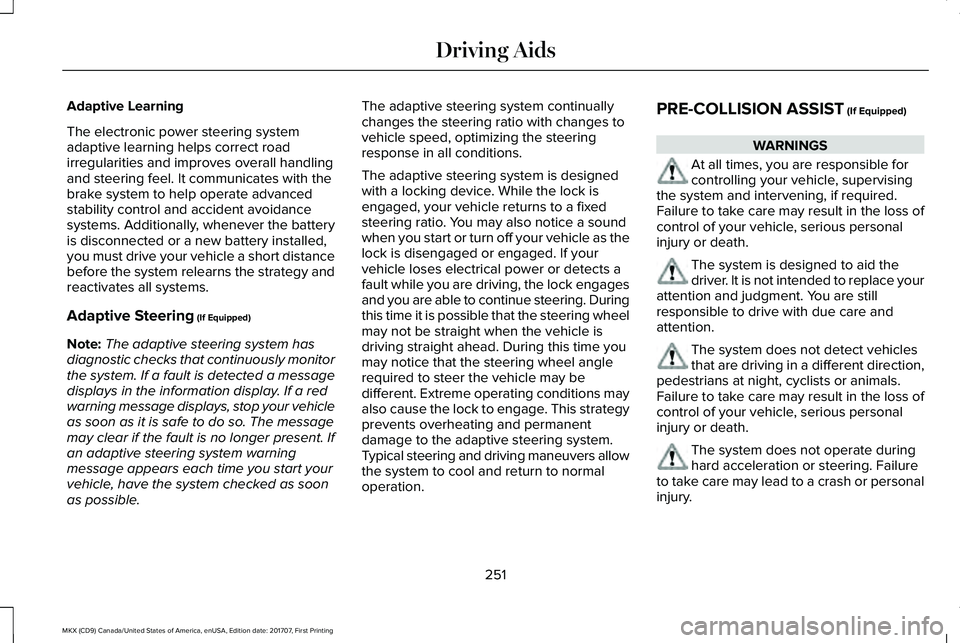 LINCOLN MKX 2018 Owners Manual Adaptive Learning
The electronic power steering systemadaptive learning helps correct roadirregularities and improves overall handlingand steering feel. It communicates with thebrake system to help op LINCOLN MKX 2018 Owners Manual Adaptive Learning
The electronic power steering systemadaptive learning helps correct roadirregularities and improves overall handlingand steering feel. It communicates with thebrake system to help op