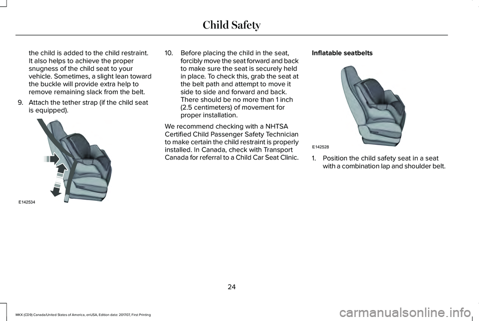 LINCOLN MKX 2018  Owners Manual the child is added to the child restraint.It also helps to achieve the propersnugness of the child seat to yourvehicle. Sometimes, a slight lean towardthe buckle will provide extra help toremove remai