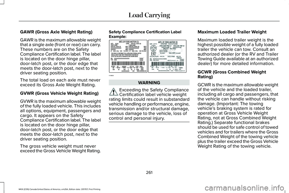 LINCOLN MKX 2018 Owners Manual GAWR (Gross Axle Weight Rating)
GAWR is the maximum allowable weightthat a single axle (front or rear) can carry.These numbers are on the SafetyCompliance Certification label. The labelis located on t LINCOLN MKX 2018 Owners Manual GAWR (Gross Axle Weight Rating)
GAWR is the maximum allowable weightthat a single axle (front or rear) can carry.These numbers are on the SafetyCompliance Certification label. The labelis located on t