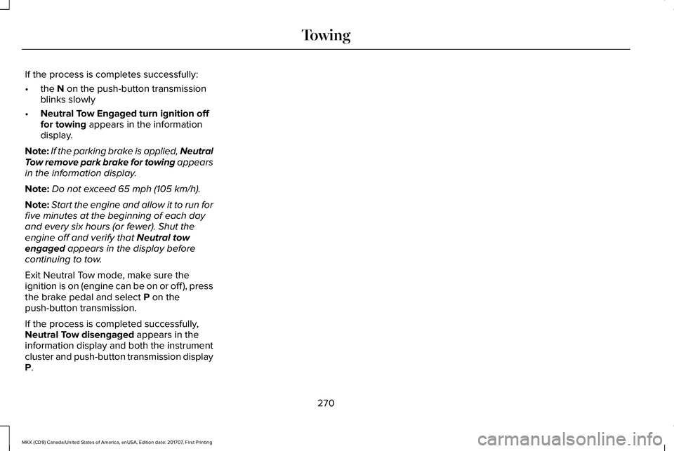 LINCOLN MKX 2018 Owners Manual If the process is completes successfully:
•the N on the push-button transmissionblinks slowly
•Neutral Tow Engaged turn ignition offfor towing appears in the informationdisplay.
Note:If the parkin LINCOLN MKX 2018 Owners Manual If the process is completes successfully:
•the N on the push-button transmissionblinks slowly
•Neutral Tow Engaged turn ignition offfor towing appears in the informationdisplay.
Note:If the parkin