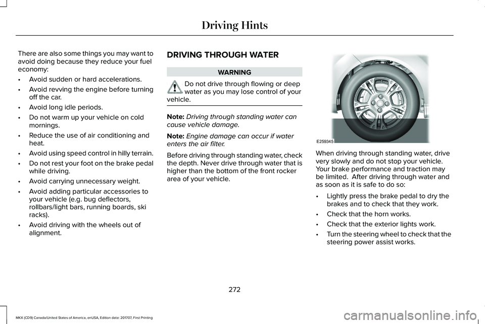 LINCOLN MKX 2018 Owners Manual There are also some things you may want toavoid doing because they reduce your fueleconomy:
•Avoid sudden or hard accelerations.
•Avoid revving the engine before turningoff the car.
•Avoid long LINCOLN MKX 2018 Owners Manual There are also some things you may want toavoid doing because they reduce your fueleconomy:
•Avoid sudden or hard accelerations.
•Avoid revving the engine before turningoff the car.
•Avoid long