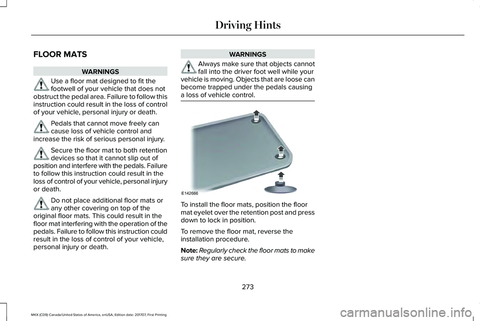 LINCOLN MKX 2018 Owners Manual FLOOR MATS
WARNINGS
Use a floor mat designed to fit thefootwell of your vehicle that does notobstruct the pedal area. Failure to follow thisinstruction could result in the loss of controlof your vehic LINCOLN MKX 2018 Owners Manual FLOOR MATS
WARNINGS
Use a floor mat designed to fit thefootwell of your vehicle that does notobstruct the pedal area. Failure to follow thisinstruction could result in the loss of controlof your vehic