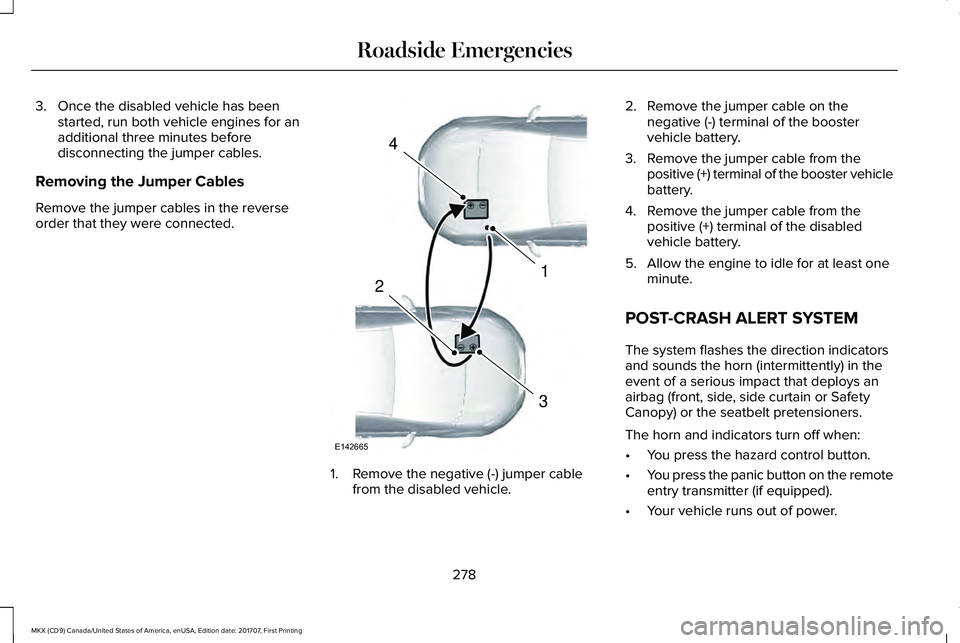 LINCOLN MKX 2018 Owners Manual 3. Once the disabled vehicle has beenstarted, run both vehicle engines for anadditional three minutes beforedisconnecting the jumper cables.
Removing the Jumper Cables
Remove the jumper cables in the LINCOLN MKX 2018 Owners Manual 3. Once the disabled vehicle has beenstarted, run both vehicle engines for anadditional three minutes beforedisconnecting the jumper cables.
Removing the Jumper Cables
Remove the jumper cables in the