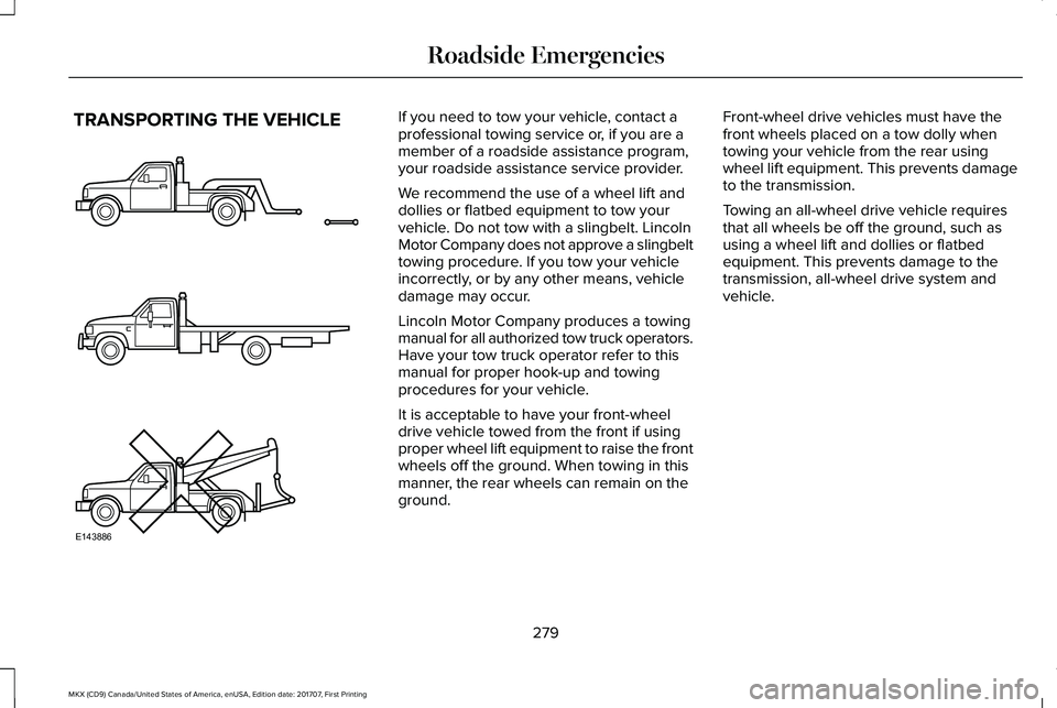 LINCOLN MKX 2018 Owners Manual TRANSPORTING THE VEHICLEIf you need to tow your vehicle, contact aprofessional towing service or, if you are amember of a roadside assistance program,your roadside assistance service provider.
We reco LINCOLN MKX 2018 Owners Manual TRANSPORTING THE VEHICLEIf you need to tow your vehicle, contact aprofessional towing service or, if you are amember of a roadside assistance program,your roadside assistance service provider.
We reco