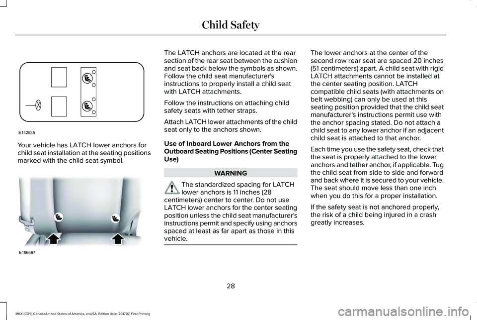 LINCOLN MKX 2018 Owners Guide Your vehicle has LATCH lower anchors forchild seat installation at the seating positionsmarked with the child seat symbol.
The LATCH anchors are located at the rearsection of the rear seat between the LINCOLN MKX 2018 Owners Guide Your vehicle has LATCH lower anchors forchild seat installation at the seating positionsmarked with the child seat symbol.
The LATCH anchors are located at the rearsection of the rear seat between the