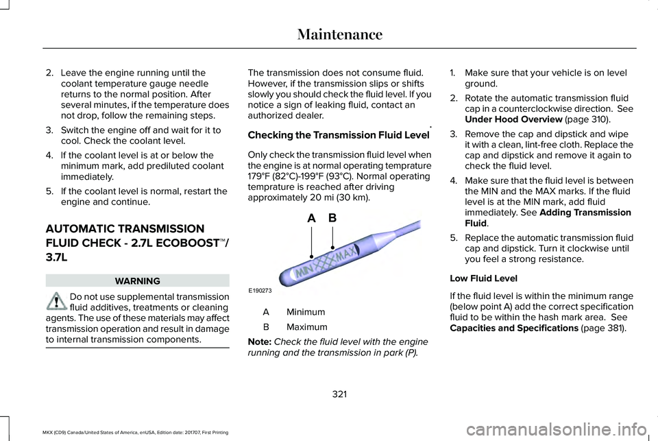 LINCOLN MKX 2018 Owners Manual 2. Leave the engine running until thecoolant temperature gauge needlereturns to the normal position. Afterseveral minutes, if the temperature doesnot drop, follow the remaining steps.
3. Switch the en LINCOLN MKX 2018 Owners Manual 2. Leave the engine running until thecoolant temperature gauge needlereturns to the normal position. Afterseveral minutes, if the temperature doesnot drop, follow the remaining steps.
3. Switch the en