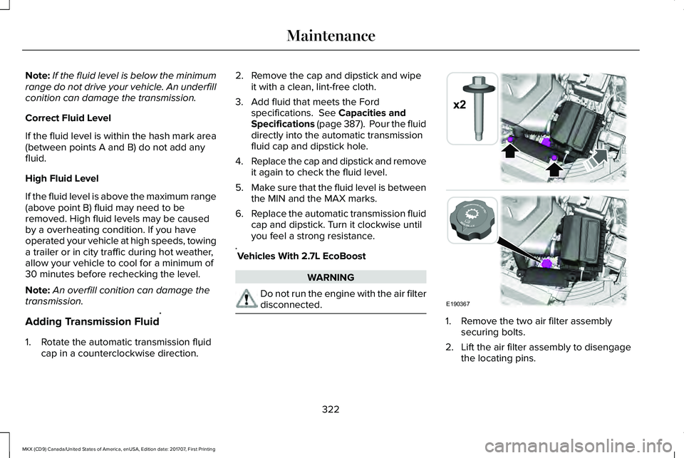 LINCOLN MKX 2018 Owners Manual Note:If the fluid level is below the minimumrange do not drive your vehicle. An underfillconition can damage the transmission.
Correct Fluid Level
If the fluid level is within the hash mark area(betwe LINCOLN MKX 2018 Owners Manual Note:If the fluid level is below the minimumrange do not drive your vehicle. An underfillconition can damage the transmission.
Correct Fluid Level
If the fluid level is within the hash mark area(betwe