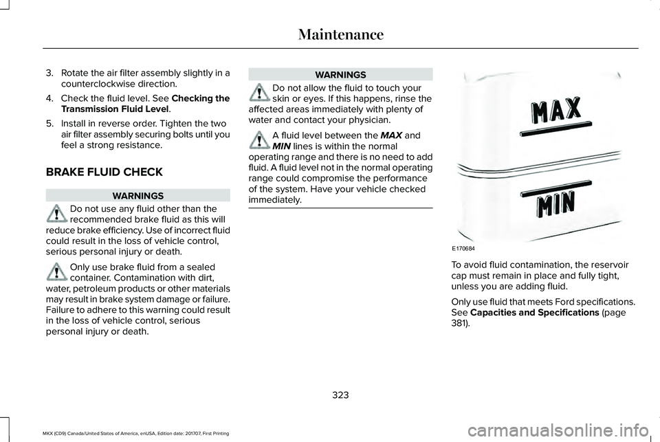 LINCOLN MKX 2018 Owners Manual 3.Rotate the air filter assembly slightly in acounterclockwise direction.
4. Check the fluid level. See Checking theTransmission Fluid Level.
5. Install in reverse order. Tighten the twoair filter ass LINCOLN MKX 2018 Owners Manual 3.Rotate the air filter assembly slightly in acounterclockwise direction.
4. Check the fluid level. See Checking theTransmission Fluid Level.
5. Install in reverse order. Tighten the twoair filter ass