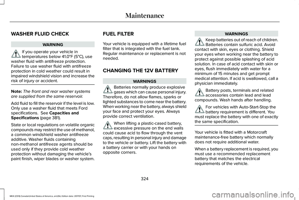 LINCOLN MKX 2018 Owners Manual WASHER FLUID CHECK
WARNING
If you operate your vehicle intemperatures below 41.0°F (5°C), usewasher fluid with antifreeze protection.Failure to use washer fluid with antifreezeprotection in cold wea LINCOLN MKX 2018 Owners Manual WASHER FLUID CHECK
WARNING
If you operate your vehicle intemperatures below 41.0°F (5°C), usewasher fluid with antifreeze protection.Failure to use washer fluid with antifreezeprotection in cold wea