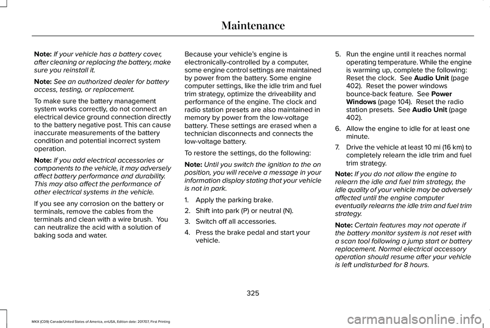 LINCOLN MKX 2018 Owners Manual Note:If your vehicle has a battery cover,after cleaning or replacing the battery, makesure you reinstall it.
Note:See an authorized dealer for batteryaccess, testing, or replacement.
To make sure the LINCOLN MKX 2018 Owners Manual Note:If your vehicle has a battery cover,after cleaning or replacing the battery, makesure you reinstall it.
Note:See an authorized dealer for batteryaccess, testing, or replacement.
To make sure the