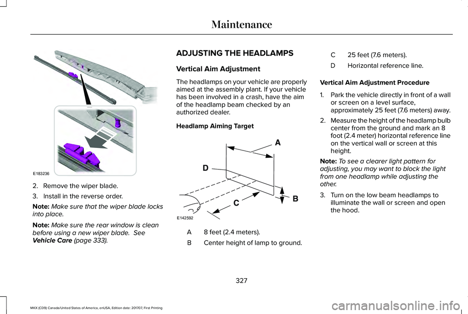 LINCOLN MKX 2018 Owners Manual 2. Remove the wiper blade.
3. Install in the reverse order.
Note:Make sure that the wiper blade locksinto place.
Note:Make sure the rear window is cleanbefore using a new wiper blade. SeeVehicle Care LINCOLN MKX 2018 Owners Manual 2. Remove the wiper blade.
3. Install in the reverse order.
Note:Make sure that the wiper blade locksinto place.
Note:Make sure the rear window is cleanbefore using a new wiper blade. SeeVehicle Care