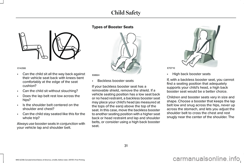 LINCOLN MKX 2018 Owners Guide •Can the child sit all the way back againsttheir vehicle seat back with knees bentcomfortably at the edge of the seatcushion?
•Can the child sit without slouching?
•Does the lap belt rest low ac LINCOLN MKX 2018 Owners Guide •Can the child sit all the way back againsttheir vehicle seat back with knees bentcomfortably at the edge of the seatcushion?
•Can the child sit without slouching?
•Does the lap belt rest low ac