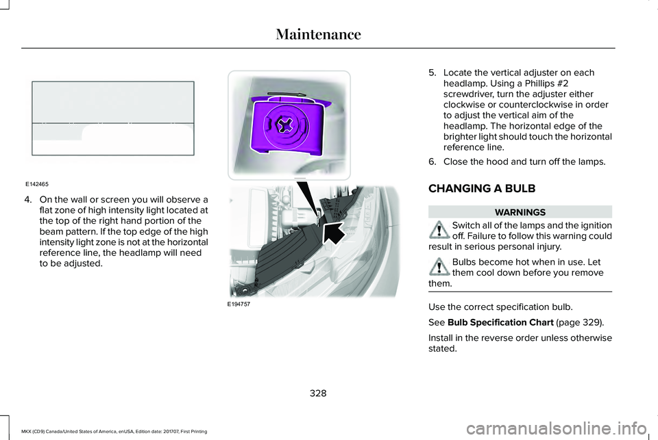LINCOLN MKX 2018 Owners Manual 4.On the wall or screen you will observe aflat zone of high intensity light located atthe top of the right hand portion of thebeam pattern. If the top edge of the highintensity light zone is not at th LINCOLN MKX 2018 Owners Manual 4.On the wall or screen you will observe aflat zone of high intensity light located atthe top of the right hand portion of thebeam pattern. If the top edge of the highintensity light zone is not at th