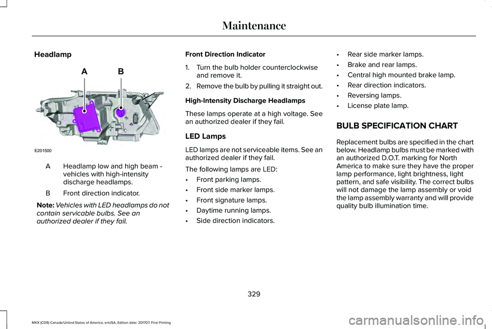 LINCOLN MKX 2018 Owners Manual Headlamp
Headlamp low and high beam -vehicles with high-intensitydischarge headlamps.
A
Front direction indicator.B
Note:Vehicles with LED headlamps do notcontain servicable bulbs. See anauthorized de LINCOLN MKX 2018 Owners Manual Headlamp
Headlamp low and high beam -vehicles with high-intensitydischarge headlamps.
A
Front direction indicator.B
Note:Vehicles with LED headlamps do notcontain servicable bulbs. See anauthorized de