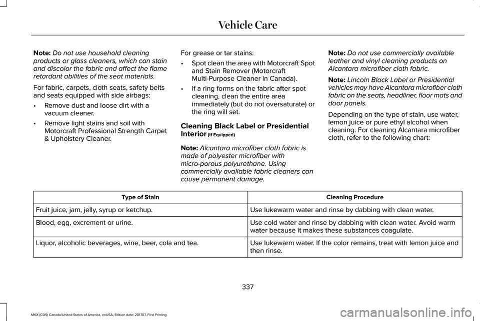 LINCOLN MKX 2018 Owners Manual Note:Do not use household cleaningproducts or glass cleaners, which can stainand discolor the fabric and affect the flameretardant abilities of the seat materials.
For fabric, carpets, cloth seats, sa LINCOLN MKX 2018 Owners Manual Note:Do not use household cleaningproducts or glass cleaners, which can stainand discolor the fabric and affect the flameretardant abilities of the seat materials.
For fabric, carpets, cloth seats, sa