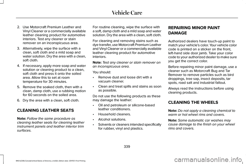 LINCOLN MKX 2018  Owners Manual 2. Use Motorcraft Premium Leather andVinyl Cleaner or a commercially availableleather cleaning product for automotiveinteriors. Test any cleaner or stainremover on an inconspicuous area.
3. Alternativ