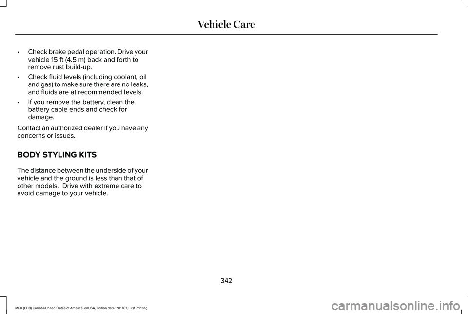 LINCOLN MKX 2018 Owners Manual •Check brake pedal operation. Drive yourvehicle 15 ft (4.5 m) back and forth toremove rust build-up.
•Check fluid levels (including coolant, oiland gas) to make sure there are no leaks,and fluids LINCOLN MKX 2018 Owners Manual •Check brake pedal operation. Drive yourvehicle 15 ft (4.5 m) back and forth toremove rust build-up.
•Check fluid levels (including coolant, oiland gas) to make sure there are no leaks,and fluids