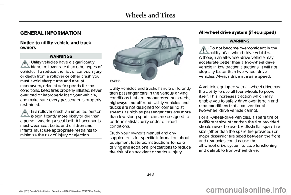 LINCOLN MKX 2018 Owners Manual GENERAL INFORMATION
Notice to utility vehicle and truckowners
WARNINGS
Utility vehicles have a significantlyhigher rollover rate than other types ofvehicles. To reduce the risk of serious injuryor dea LINCOLN MKX 2018 Owners Manual GENERAL INFORMATION
Notice to utility vehicle and truckowners
WARNINGS
Utility vehicles have a significantlyhigher rollover rate than other types ofvehicles. To reduce the risk of serious injuryor dea