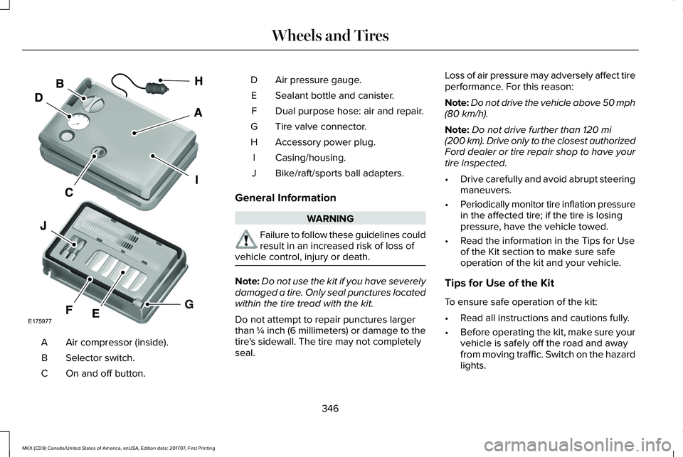 LINCOLN MKX 2018 Owners Manual Air compressor (inside).A
Selector switch.B
On and off button.C
Air pressure gauge.D
Sealant bottle and canister.E
Dual purpose hose: air and repair.F
Tire valve connector.G
Accessory power plug.H
Cas LINCOLN MKX 2018 Owners Manual Air compressor (inside).A
Selector switch.B
On and off button.C
Air pressure gauge.D
Sealant bottle and canister.E
Dual purpose hose: air and repair.F
Tire valve connector.G
Accessory power plug.H
Cas
