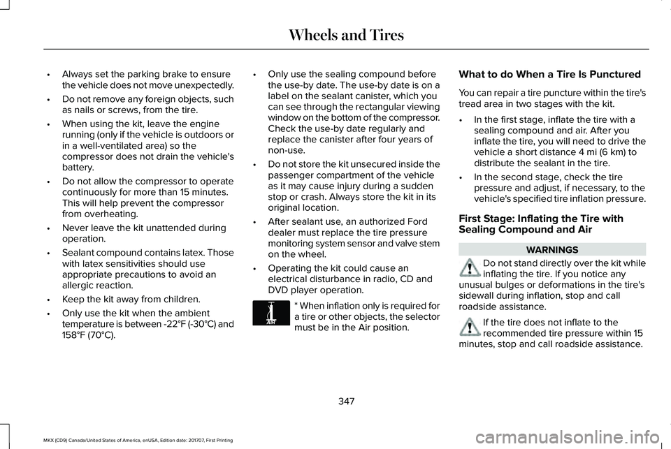 LINCOLN MKX 2018 Owners Manual •Always set the parking brake to ensurethe vehicle does not move unexpectedly.
•Do not remove any foreign objects, suchas nails or screws, from the tire.
•When using the kit, leave the enginerun LINCOLN MKX 2018 Owners Manual •Always set the parking brake to ensurethe vehicle does not move unexpectedly.
•Do not remove any foreign objects, suchas nails or screws, from the tire.
•When using the kit, leave the enginerun