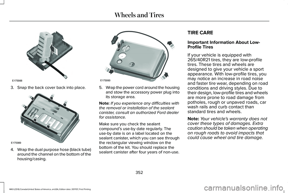 LINCOLN MKX 2018 Owners Manual 3. Snap the back cover back into place.
4.Wrap the dual purpose hose (black tube)around the channel on the bottom of thehousing/casing.
5.Wrap the power cord around the housingand stow the accessory p LINCOLN MKX 2018 Owners Manual 3. Snap the back cover back into place.
4.Wrap the dual purpose hose (black tube)around the channel on the bottom of thehousing/casing.
5.Wrap the power cord around the housingand stow the accessory p