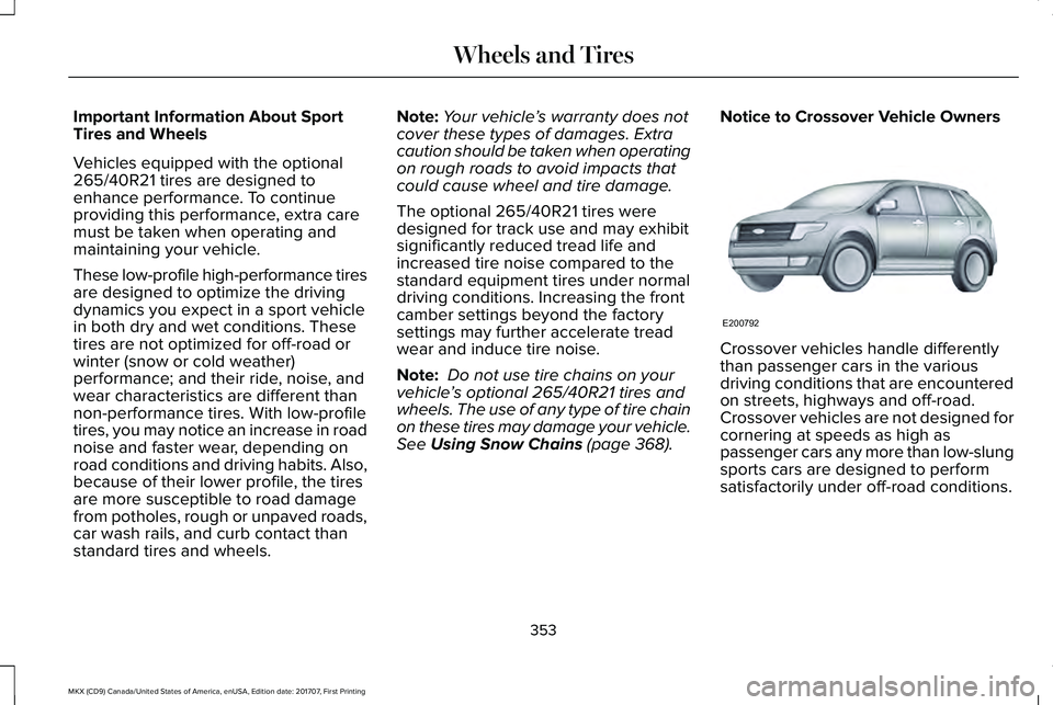 LINCOLN MKX 2018 Owners Manual Important Information About SportTires and Wheels
Vehicles equipped with the optional265/40R21 tires are designed toenhance performance. To continueproviding this performance, extra caremust be taken LINCOLN MKX 2018 Owners Manual Important Information About SportTires and Wheels
Vehicles equipped with the optional265/40R21 tires are designed toenhance performance. To continueproviding this performance, extra caremust be taken