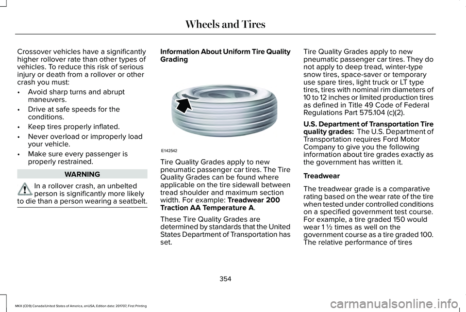 LINCOLN MKX 2018 Owners Manual Crossover vehicles have a significantlyhigher rollover rate than other types ofvehicles. To reduce this risk of seriousinjury or death from a rollover or othercrash you must:
•Avoid sharp turns and LINCOLN MKX 2018 Owners Manual Crossover vehicles have a significantlyhigher rollover rate than other types ofvehicles. To reduce this risk of seriousinjury or death from a rollover or othercrash you must:
•Avoid sharp turns and