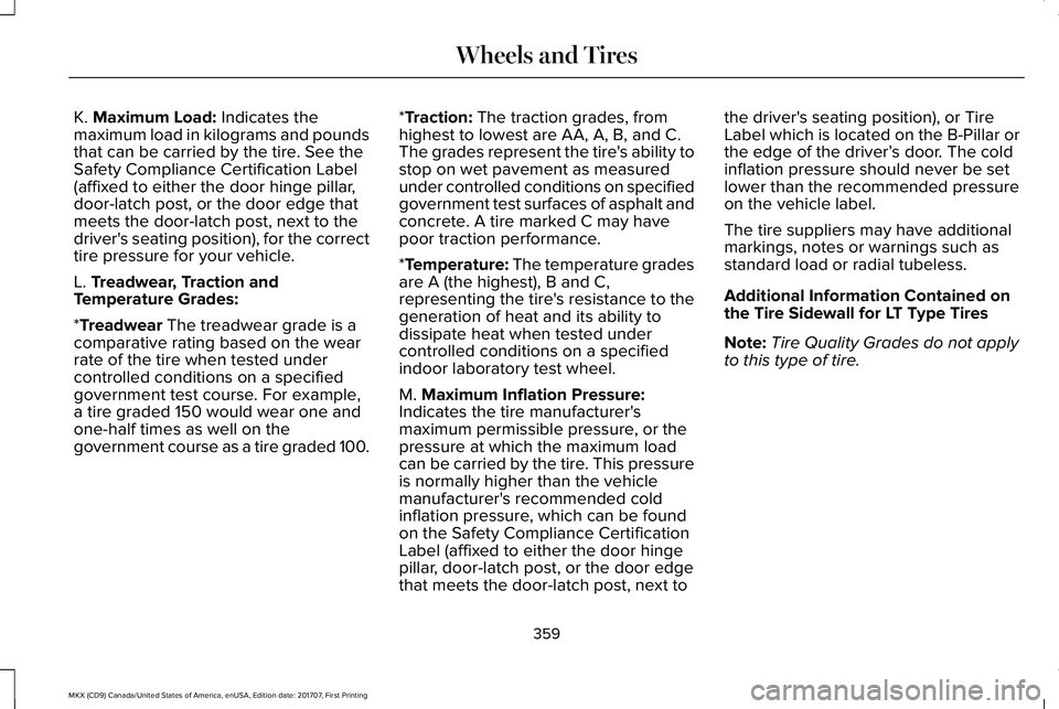 LINCOLN MKX 2018 Owners Manual K. Maximum Load: Indicates themaximum load in kilograms and poundsthat can be carried by the tire. See theSafety Compliance Certification Label(affixed to either the door hinge pillar,door-latch post, LINCOLN MKX 2018 Owners Manual K. Maximum Load: Indicates themaximum load in kilograms and poundsthat can be carried by the tire. See theSafety Compliance Certification Label(affixed to either the door hinge pillar,door-latch post,