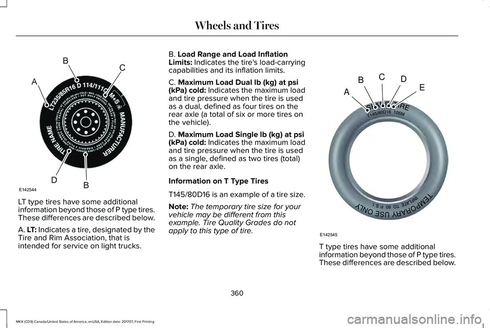 LINCOLN MKX 2018 Owners Manual LT type tires have some additional
information beyond those of P type tires.These differences are described below.
A. LT: Indicates a tire, designated by theTire and Rim Association, that isintended f LINCOLN MKX 2018 Owners Manual LT type tires have some additional
information beyond those of P type tires.These differences are described below.
A. LT: Indicates a tire, designated by theTire and Rim Association, that isintended f