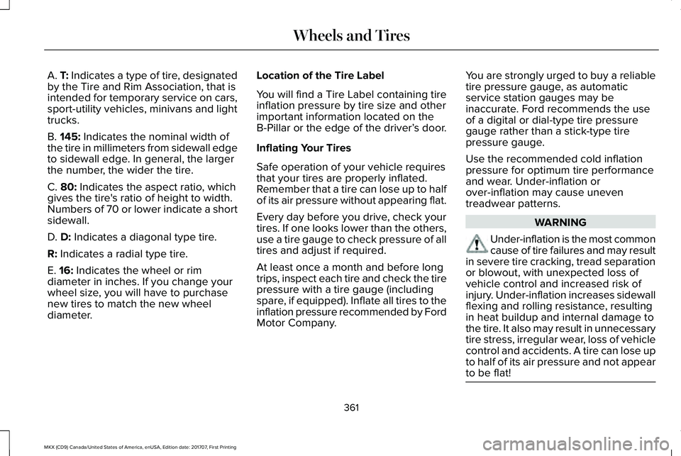 LINCOLN MKX 2018 Owners Manual A. T: Indicates a type of tire, designatedby the Tire and Rim Association, that isintended for temporary service on cars,sport-utility vehicles, minivans and lighttrucks.
B. 145: Indicates the nominal LINCOLN MKX 2018 Owners Manual A. T: Indicates a type of tire, designatedby the Tire and Rim Association, that isintended for temporary service on cars,sport-utility vehicles, minivans and lighttrucks.
B. 145: Indicates the nominal