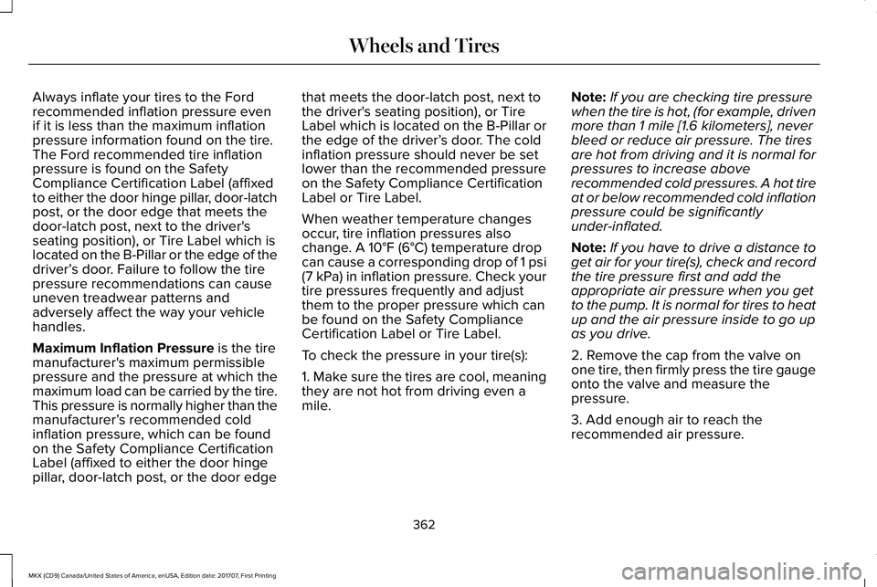 LINCOLN MKX 2018 Owners Manual Always inflate your tires to the Fordrecommended inflation pressure evenif it is less than the maximum inflationpressure information found on the tire.The Ford recommended tire inflationpressure is fo LINCOLN MKX 2018 Owners Manual Always inflate your tires to the Fordrecommended inflation pressure evenif it is less than the maximum inflationpressure information found on the tire.The Ford recommended tire inflationpressure is fo