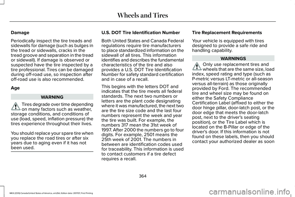LINCOLN MKX 2018 Owners Manual Damage
Periodically inspect the tire treads andsidewalls for damage (such as bulges inthe tread or sidewalls, cracks in thetread groove and separation in the treador sidewall). If damage is observed o LINCOLN MKX 2018 Owners Manual Damage
Periodically inspect the tire treads andsidewalls for damage (such as bulges inthe tread or sidewalls, cracks in thetread groove and separation in the treador sidewall). If damage is observed o